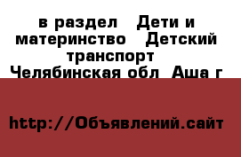  в раздел : Дети и материнство » Детский транспорт . Челябинская обл.,Аша г.